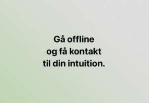 Sluk mobilen. Gå offline og få kontakt til din intuition.