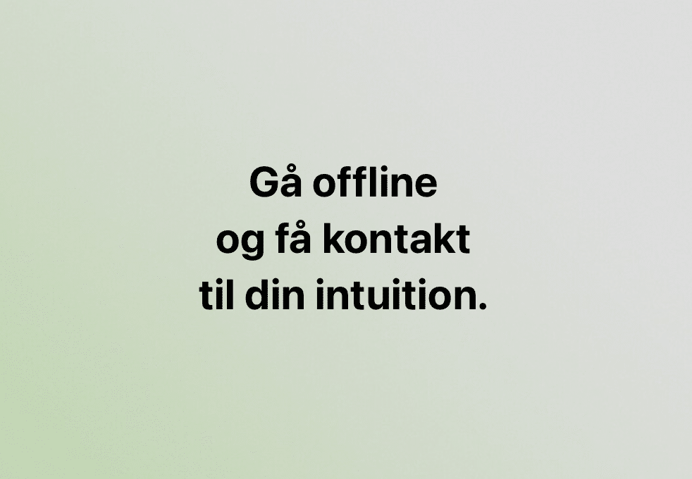 Sluk mobilen. Gå offline og få kontakt til din intuition.