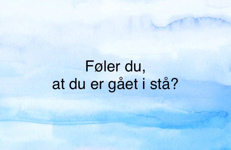 foeler du at du er gået i stå