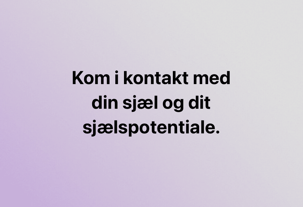 Kom i kontakt med dit sjælspotentiale. Kom i kontakt med din sjæl.